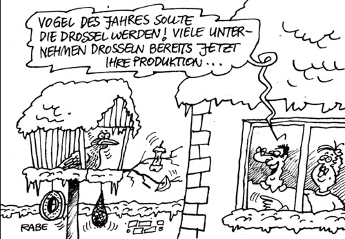 Cartoon: Drossel (medium) by RABE tagged produktion,unternehmen,werksschließung,konkurs,konkursmasse,entlassungen,angestelte,arbeitnehmer,arbeitgeber,kündigung,arbeitsplätze,job,jobsuche,arbeitslosigkeit,arbeitslosenzahlen,rabe,ralf,böhme,cartoon,karikatur,krise,aufschwung,euro,eurokrise,schuldenkrise,gewerkschaften,drossel,singvögel,vögel,amsel,fink,star,winter,schnee,futterhaus,vogelhäuschen,meisenring,meisenknödel,äpfel,körner,sonnenblumenkerne,streufutter,produktion,unternehmen,werksschließung,konkurs,konkursmasse,entlassungen,angestelte,arbeitnehmer,arbeitgeber,kündigung,arbeitsplätze,job,jobsuche,arbeitslosigkeit,arbeitslosenzahlen,rabe,ralf,böhme,cartoon,karikatur,krise,aufschwung,euro,eurokrise,schuldenkrise,gewerkschaften,drossel,singvögel,vögel,amsel,fink,star,winter,schnee,futterhaus,vogelhäuschen,meisenring,meisenknödel,äpfel,körner,sonnenblumenkerne,streufutter