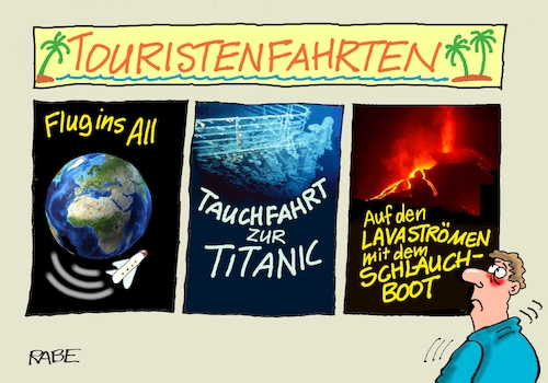 Cartoon: Erlebnisreisen (medium) by RABE tagged tourismus,touristen,touristenfahrten,all,weltall,flug,raketen,rabe,ralf,böhme,cartoon,karikatur,pressezeichnung,farbcartoon,tagescartoon,ttanic,tiefsee,untergang,tauchboot,vulkan,vulkanausbruch,lavastrom,lava,flussfahrt,schlauchboot,tourismus,touristen,touristenfahrten,all,weltall,flug,raketen,rabe,ralf,böhme,cartoon,karikatur,pressezeichnung,farbcartoon,tagescartoon,ttanic,tiefsee,untergang,tauchboot,vulkan,vulkanausbruch,lavastrom,lava,flussfahrt,schlauchboot