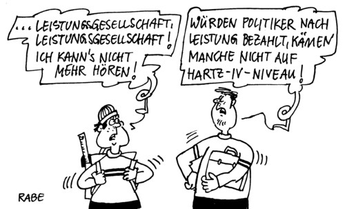 Cartoon: Leistungsgesellschaft (medium) by RABE tagged leistungsgesellschaft,leistung,bezahlung,politiker,abgeordnete,euro,gehalt,geld,krise,niveau,hartz,iv,bundesregierung,kapitalismus,schüler,schule,lernen,ausbildung,leistungsdruck,erfolg,erfolgsrezept,leistungsgesellschaft,leistung,leisten,leistungsdruck,gesellschaft,arbeit,lohn,gehalt,euro,geld,krise,bezahlung