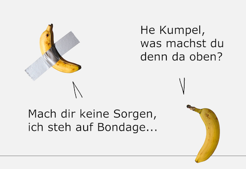 Cartoon: LA BANANA (medium) by Pascal Kirchmair tagged duct,tape,taped,kunst,installation,arte,kunstmesse,art,basel,in,miami,klebeband,la,banana,banane,david,datuna,maurizio,cattelan,bondage,bdsm,sm,fetisch,fetish,masochism,porno,masochismus,humor,humour,umorismo,illustration,drawing,zeichnung,pascal,kirchmair,cartoon,caricature,karikatur,ilustracion,dibujo,desenho,ink,disegno,ilustracao,illustrazione,illustratie,dessin,de,presse,du,jour,of,the,day,tekening,teckning,cartum,vineta,comica,vignetta,caricatura,portrait,porträt,portret,retrato,duct,tape,taped,kunst,installation,arte,kunstmesse,art,basel,in,miami,klebeband,la,banana,banane,david,datuna,maurizio,cattelan,bondage,bdsm,sm,fetisch,fetish,masochism,sex,porn,porno,masochismus,humor,humour,umorismo,illustration,drawing,zeichnung,pascal,kirchmair,cartoon,caricature,karikatur,ilustracion,dibujo,desenho,ink,disegno,ilustracao,illustrazione,illustratie,dessin,de,presse,du,jour,of,the,day,tekening,teckning,cartum,vineta,comica,vignetta,caricatura,portrait,porträt,portret,retrato