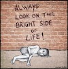 Cartoon: Always look on the bright side (small) by matan_kohn tagged quote,street,grsffiti,streetart,art,drawing,digitalart,illustration,love,sadness,meme,cool,pic,montypeyton,homeless,bagger,awesome,sleeping,joack,sketch,believe,doglover,beggar,sad,drawind,pencilart