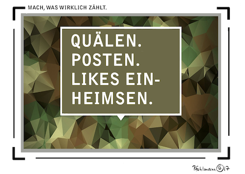 Cartoon: Mach was wirklich zählt (medium) by Pfohlmann tagged karikatur,cartoon,2017,color,farbe,deutschland,bundeswehr,skandal,aufnahmerituale,mach,was,zählt,werbung,plakat,werbekampagne,quälen,posten,likes,einheimsen,sexuelle,nötigung,mobbing,demütigung,soldaten,kaserne,pfullendorf,karikatur,cartoon,2017,color,farbe,deutschland,bundeswehr,skandal,aufnahmerituale,mach,was,zählt,werbung,plakat,werbekampagne,quälen,posten,likes,einheimsen,sexuelle,nötigung,mobbing,demütigung,soldaten,kaserne,pfullendorf