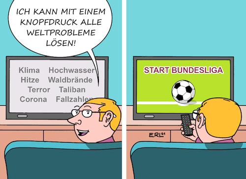 Cartoon: Lösung aller Weltprobleme (medium) by Erl tagged politik,sport,weltprobleme,klima,extremwetter,starkregen,hochwasser,hitze,dürre,waldbrände,krieg,hunger,terror,afghanistan,taliban,corona,pandemie,fallzahlen,trost,lösung,umschalten,fußball,start,bundesliga,saison,2021,2022,fernsehen,fernbedienung,knopfdruck,karikatur,erl,politik,sport,weltprobleme,klima,extremwetter,starkregen,hochwasser,hitze,dürre,waldbrände,krieg,hunger,terror,afghanistan,taliban,corona,pandemie,fallzahlen,trost,lösung,umschalten,fußball,start,bundesliga,saison,2021,2022,fernsehen,fernbedienung,knopfdruck,karikatur,erl